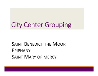 City Center Grouping S AINT B ENEDICT THE M OOR E PIPHANY S AINT M ARY OF MERCY  1  Opening Prayer