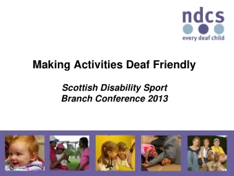 Making Activities Deaf Friendly  Scottish Disability Sport  Branch Conference 2013  Introductions