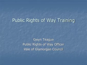 Public Rights of Way Training  Gwyn Teague  Public Rights of Way Officer  Vale of Glamorgan Council