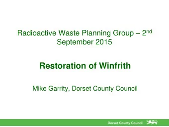Restoration of Winfrith  Mike Garrity, Dorset County Council  Winfrith End State Engagement