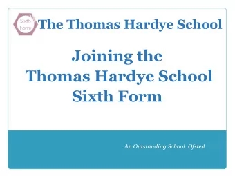Thomas Hardye School  Sixth Form  An Outstanding School. Ofsted 2015  Every year around 150