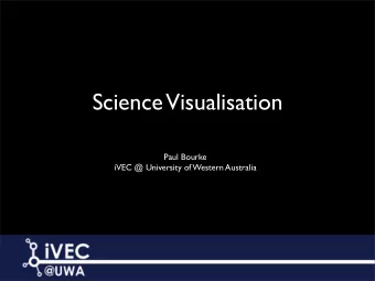 Science  Visualisation  Paul Bourke  iVEC @ University of Western Australia  Contents    What is