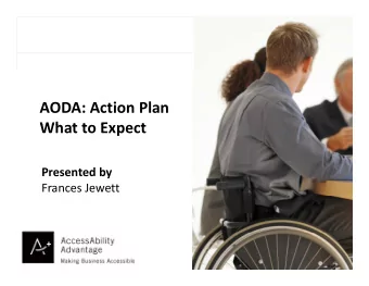 AODA: Action Plan  Wh t t E What to Expect  t Presented by Frances Jewett  1 AccessAbility