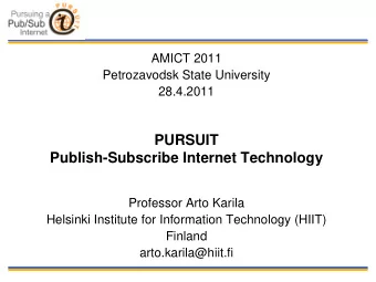 PURSUIT  Publish-Subscribe Internet Technology  Professor Arto Karila  Helsinki Institute for