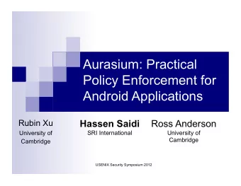 Aurasium: Practical  Policy Enforcement for  Android Applications  Rubin Xu  Hassen Saidi  Ross