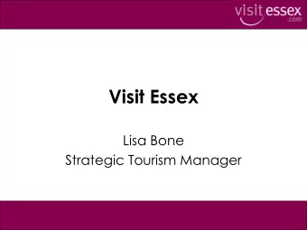 Visit Essex  Lisa Bone  Strategic Tourism Manager  Visitessex.com  Winner of two digital  awards