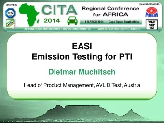 EASI  Emission Testing for PTI  Dietmar Muchitsch  Head of Product Management, AVL DiTest, Austria