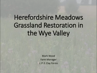 Herefordshire Meadows  Grassland Restoration in  in  the Wye Vall  lley  Mark Wood  Farm Manager