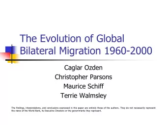 The Evolution of Global  Bilateral Migration 1960-2000  Caglar Ozden  Christopher Parsons  Maurice