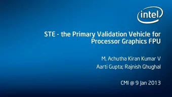 STE - the Primary Validation Vehicle for  Processor Graphics FPU  M, Achutha Kiran Kumar V  Aarti