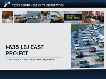I-635 LBJ EAST  PROJECT  Disadvantage Business Enterprise (DBE) Outreach  February15, 2019  I-635