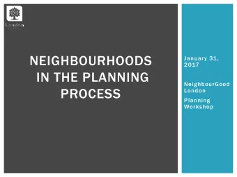 NEIGHBOURHOODS  January 31,  2017  IN THE PLANNING  NeighbourGood  PROCESS  London  Planning