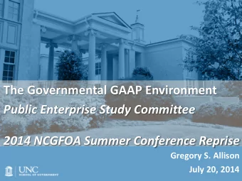 The Governmental GAAP Environment  Public Enterprise Study Committee  2014 NCGFOA Summer Conference