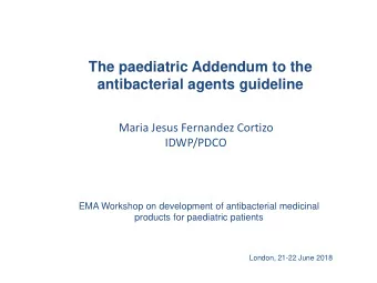 The paediatric Addendum to the  antibacterial agents guideline  Maria Jesus Fernandez Cortizo