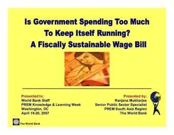 Presented to:  Presented by:  World Bank Staff  Ranjana Mukherjee  PREM Knowledge &amp; Learning