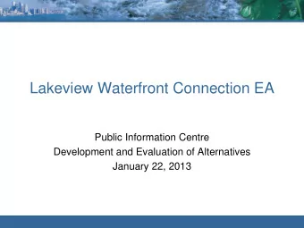 Lakeview Waterfront Connection EA  Public Information Centre  Development and Evaluation of