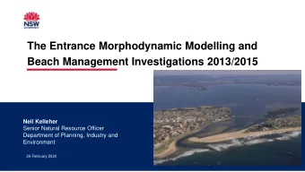 The Entrance Morphodynamic Modelling and  Beach Management Investigations 2013/2015  Neil Kelleher