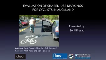 EVALUATION OF SHARED-USE MARKINGS  FOR CYCLISTS IN AUCKLAND  Presented by:  Sunil Prasad Authors :