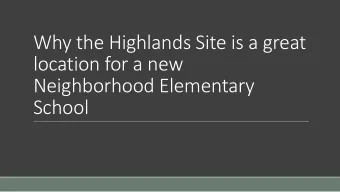 Why the Highlands Site is a great  location for a new  Neighborhood Elementary  School  Projected