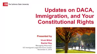 Updates on DACA,  Immigration, and Your  Constitutional Rights  Presented by  Vivek Mittal  Rachel