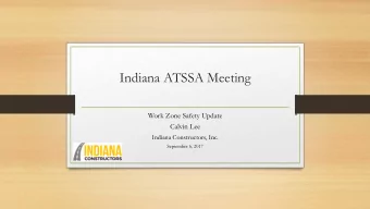Indiana ATSSA Meeting  Work Zone Safety Update  Calvin Lee  Indiana Constructors, Inc.  September