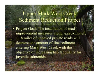 Upper Mark West Creek  Sediment Reduction Project  Project Goal: The installation of road