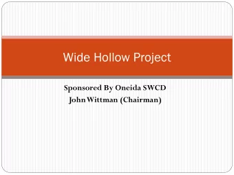 Wide Hollow Project  Sponsored By Oneida SWCD  John Wittman (Chairman)  Wide Hollow Watershed