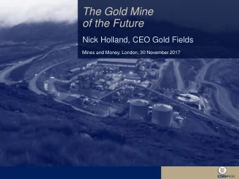 The Gold Mine  of the Future  Nick Holland, CEO Gold Fields  Mines and Money, London, 30 November