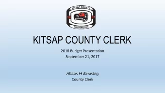 KITSAP COUNTY CLERK  2018 Budget Presentation  September 21, 2017  Alison  son H Sonn  nntag  tag