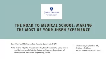 THE ROAD TO MEDICAL SCHOOL: MAKING  THE MOST OF YOUR JHSPH EXPERIENCE  David Verrier, PhD,