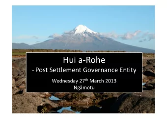 Hui a-Rohe - Post Settlement Governance Entity Wednesday 27 th March 2013  Ngmotu  Purpose of the