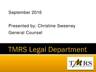 September 2016  Presented by: Christine Sweeney  General Counsel  1947   TMRS created by