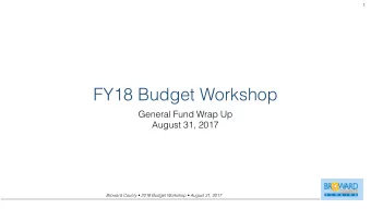 FY18 Budget Workshop  General Fund Wrap Up  August 31, 2017  Broward County  2018 Budget