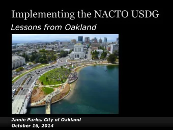 Implementing the NACTO USDG  Lessons from Oakland  Jamie Parks, City of Oakland  October 16, 2014