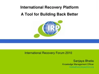 International Recovery Platform  A Tool for Building Back Better  International Recovery Forum 2010