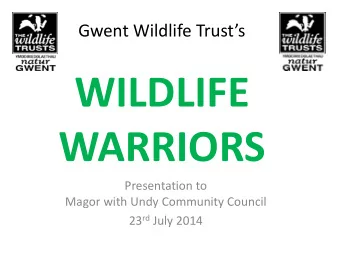 WILDLIFE  WARRIORS  Presentation to  Magor with Undy Community Council 23 rd July 2014  Welcome to