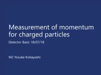 Measurement of momentum  for charged particles  Detector Basic 18/07/18  M2 Yosuke Kobayashi