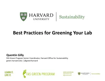 Best Practices for Greening Your Lab  Quentin Gilly  FAS Green Program Senior Coordinator, Harvard