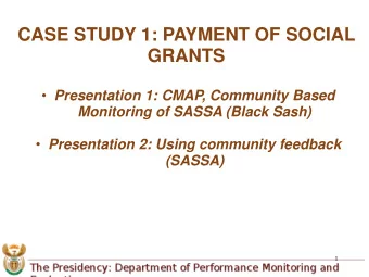 GRANTS  Presentation 1: CMAP, Community Based Monitoring of SASSA (Black Sash)  Presentation