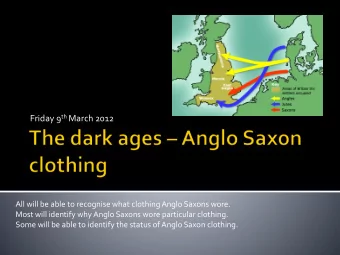 Friday 9 th March 2012  All will be able to recognise what clothing Anglo Saxons wore.  Most will