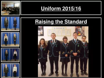 Uniform 2015/16  Raising the Standard  Improved Standards  Maintaining the Standard  Much has been