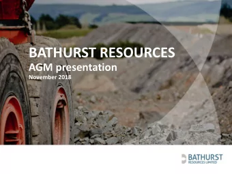 BATHURST RESOURCES  AGM presentation  November 2018  AGENDA    FY18 overview    FY19 progress
