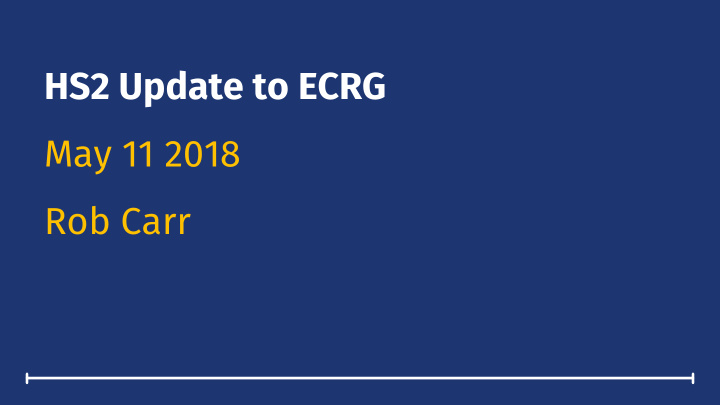 hs2 update to ecrg may 11 2018 rob carr topics