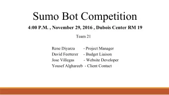 Sumo Bot Competition  4:00 P.M. , November 29, 2016 , Dubois Center RM 19  Team 21  Rene Diyarza
