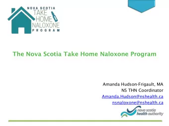 The Nova Scotia Take Home Naloxone Program  Amanda Hudson-Frigault, MA  NS THN Coordinator