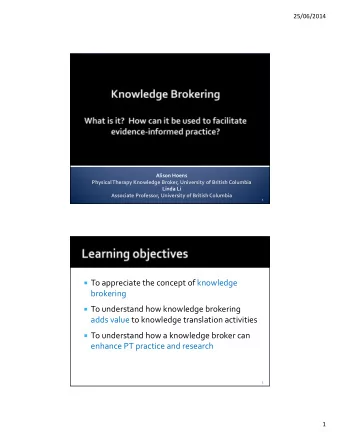 To appreciate the concept of knowledge  brokering  To understand how knowledge brokering