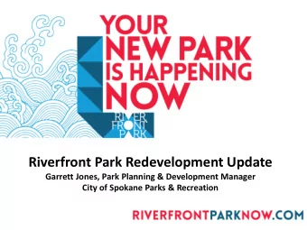 Riverfront Park Redevelopment Update  Garrett Jones, Park Planning &amp; Development Manager  City