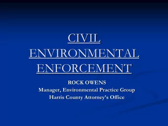 CIVIL  ENVIRONMENTAL  ENFORCEMENT  ROCK OWENS  Manager, Environmental Practice Group Harris County