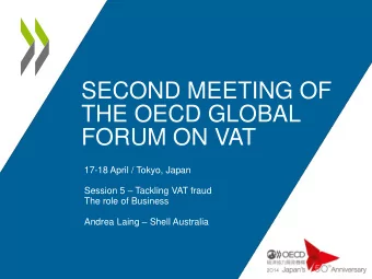 SECOND MEETING OF  THE OECD GLOBAL  FORUM ON VAT  17-18 April / Tokyo, Japan Session 5  Tackling