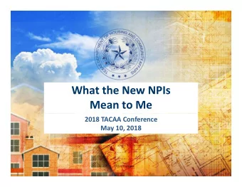 What the New NPIs Mean to Me 2018 TACAA Conference May 10, 2018 Who here is:  Frontline Staff?